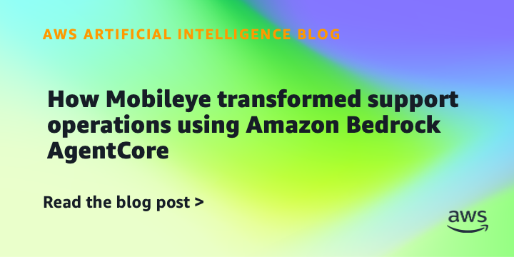 How Mobileye transformed support operations using Amazon Bedrock AgentCore